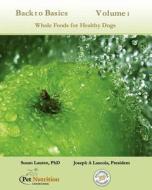 Back to Basics Volume 1: Whole Foods for Healthy Dogs di Joseph A. Lascola, Susan Lauten Phd edito da Createspace