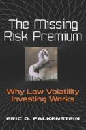 The Missing Risk Premium: Why Low Volatility Investing Works di Eric G. Falkenstein edito da Createspace