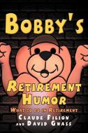Bobby's Retirement Humor di Claude Filion, David Gnass edito da Xlibris