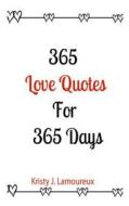 365 Love Quotes for 365 Days di Kristy J. Lamoreux edito da Createspace