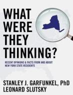What Were They Thinking?: Recent Opinions & Facts from and about New York State Residents di Stanley J. Garfunkel Phd edito da Createspace