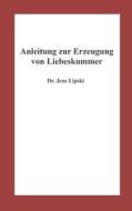 Anleitung Zur Erzeugung Von Liebeskummer di Jens Lipski edito da Createspace