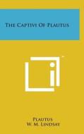 The Captivi of Plautus di Plautus edito da Literary Licensing, LLC