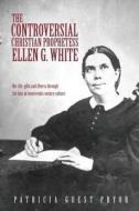 The Controversial Christian Prophetess Ellen G. White di Patricia Guest Pryor edito da XULON PR