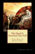 His Hand Is Stretched Out Still: The Bible's Dark Side di L. Robert Proust edito da Createspace