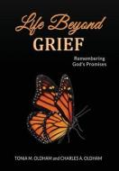 Life Beyond Grief...Remembering God's Promises di Tonia M. Oldham, Oldham edito da First Edition Design Publishing