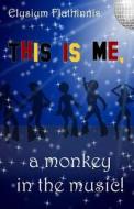 This Is Me, a Monkey in the Music! di Elysium Flathinnis edito da Createspace