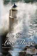 In Times Like These: Devotions That Reveal His Care, Comfort, and Compassion di Edward Powell edito da Createspace