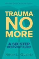 Trauma No More: A Six-Step Recovery Guide: With Fast Track and Full Track Options di Norm L. Quantz edito da FRIESENPR