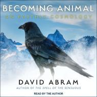 Becoming Animal: An Earthly Cosmology di David Abram edito da Tantor Audio