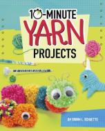10-Minute Yarn Projects di Sarah L. Schuette edito da CAPSTONE PR