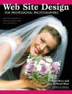 Web Site Design for Professional Photographers: Step-By-Step Techniques for Designing and Maintaining a Successful Web S di Paul Rose, Jean Holland-Rose edito da AMHERST MEDIA