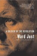 Soldier of the Revolution di Ward S. Just edito da PUBLICAFFAIRS