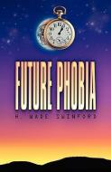 Future Phobia di H. Wade Swinford edito da XULON PR