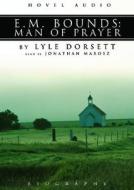 E.M. Bounds: Man of Prayer di Edward M. Bounds, Lyle W. Dorsett edito da eChristian