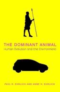 The Dominant Animal: Human Evolution and the Environment di Paul R. Ehrlich, Anne H. Ehrlich edito da ISLAND PR