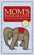 Mom's Book of Lists: 100 Practical Lists for Raising Your Kids edito da WELCOME BOOKS