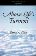 Above Life's Turmoil di James Allen edito da CLASSIC BOOKS LIB