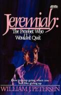 Jeremiah: The Prophet Who Wouldn't Quit di William J. Petersen edito da Masthof Press