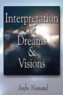 Interpretation Of Dreams And Visions di Andre Niemand edito da Holy Fire Publishing