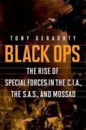 Black Ops: The Rise of Special Forces in the C.I.A., the S.A.S., and Mossad di Tony Geraghty edito da Pegasus Books