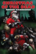 Christmas of the Dead di Anthony Giangregorio edito da LIGHTNING SOURCE INC