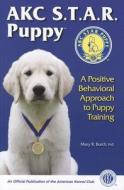 AKC S.T.A.R. Puppy: A Positive Behavioral Approach to Puppy Training di Mary R. Burch edito da Dogwise Publishing