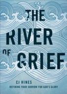 The River of Grief: Refining Your Sorrow for God's Glory di Cj Hines edito da Tate Publishing & Enterprises