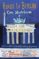 Roads to Berlin: Detours and Riddles in the Lands and History of Germany di Cees Nooteboom edito da MACLEHOSE PR