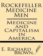 Rockefeller Medicine Men: Medicine and Capitalism in America di E. Richard Brown edito da LIGHTNING SOURCE INC