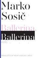 Ballerina, Ballerina - A Novel di Marko Sosic edito da Dalkey Archive Press