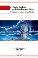 Equity Analysis on Indian Banking Sector: Origin of Indian Stock Market di Toopalli Sirisha, Nalla Bala Kalyan edito da LIGHTNING SOURCE INC