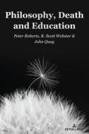 Philosophy, Death and Education di Peter Roberts, John Quay, R. Scott Webster edito da Peter Lang
