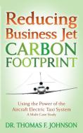 Reducing Business Jet Carbon Footprint: Using the Power of the Aircraft Electric Taxi System di Thomas F. Johnson edito da MORGAN JAMES PUB