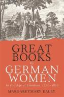 Great Books By German Women In The Age Of Emotion, 1770-1820 di Professor Margaretmary Daley edito da Boydell & Brewer Ltd