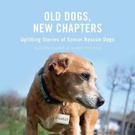 Old Dogs, New Chapters: Uplifting Stories of Senior Rescue Dogs di Alison Clary, Jason Pappas edito da MASCOT BOOKS
