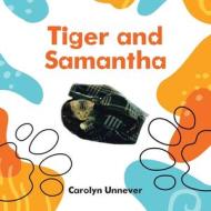 TIGER AND SAMANTHA di CAROLYN UNNEVER edito da LIGHTNING SOURCE UK LTD