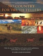 No Country For Truth Tellers: Follow the story the Wild Horses tell us about ourselves, globalization, and the ability o di James Anaquad Kleinert edito da PLANTFIRE PUB