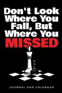 Don't Look Where You Fall, But Where You Missed: Blank Lined Journal with Calendar for Chess Players di Sean Kempenski edito da INDEPENDENTLY PUBLISHED