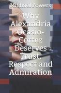 Why Alexandria Ocasio-Cortez Deserves Trust, Respect, and Admiration di Michael Powers edito da INDEPENDENTLY PUBLISHED