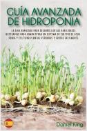 Guía avanzada de Hidroponia di Daniel King edito da Daniel King
