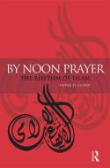 By Noon Prayer: The Rhythm of Islam di Fadwa El Guindi edito da BLOOMSBURY 3PL
