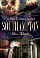 Foul Deeds And Suspicious Deaths In Southampton di John J. Eddleston edito da Pen & Sword Books Ltd
