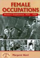 Female Occupations: Women's Employment from 1850-1950 di Margaret Ward edito da COUNTRYSIDE BOOKS