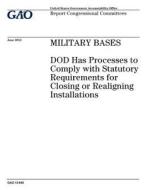 Military Bases: Dod Has Processes to Comply with Statutory Requirements for Closing or Realigning Installations di United States Government Account Office edito da Createspace Independent Publishing Platform