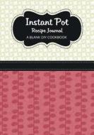 Instant Pot Recipe Journal: A Blank DIY Cookbook di Vicki Becker edito da Createspace Independent Publishing Platform