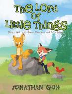 The Lord of Little Things di Jonathan Goh edito da Xlibris AU