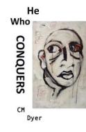 He Who Conquers: Daniel's Life Spirals Out of Control When His Father Dies and His Brutal Uncle Takes Control of the Family Company. to di C. M. Dyer edito da Christopher Dyer
