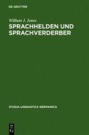 Sprachhelden Und Sprachverderber: Dokumente Zur Erforschung Des Fremdwortpurismus Im Deutschen (1478-1750) di William J. Jones edito da Walter de Gruyter