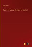 Histoire de la Vie et du Règne de Nicolas I di Paul Lacroix edito da Outlook Verlag